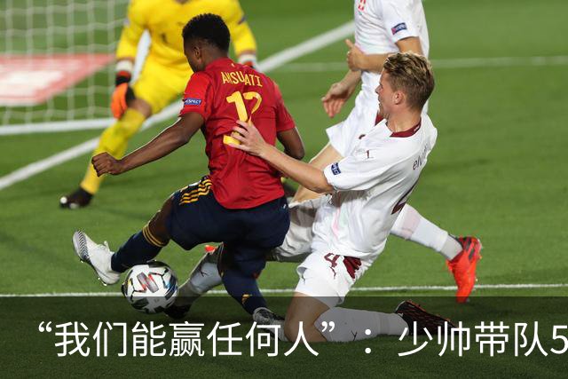 “我们能赢任何人”：少帅带队5场1负，冲击35年首次八强