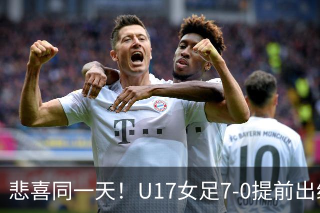 悲喜同一天！U17女足7-0提前出线，U16男足9人作战3-3遭逼平