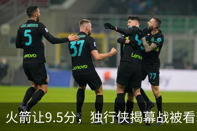 火箭让9.5分，独行侠揭幕战被看衰