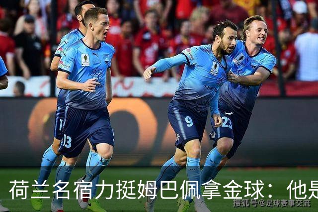 荷兰名宿力挺姆巴佩拿金球：他是目前世界最佳